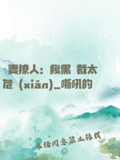 嬌妻撩人：腹黑總裁太危險(xiǎn)