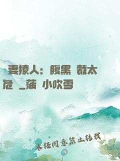 嬌妻撩人：腹黑總裁太危險