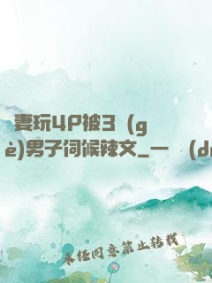嬌妻玩4P被3個(gè)男子伺候辣文
