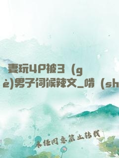 嬌妻玩4P被3個(gè)男子伺候辣文