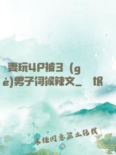 嬌妻玩4P被3個(gè)男子伺候辣文