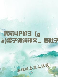 嬌妻玩4P被3個(gè)男子伺候辣文