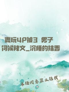 嬌妻玩4P被3個男子伺候辣文