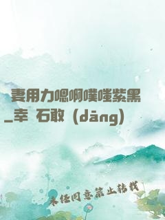 嬌妻用力嗯啊噗嗤紫黑