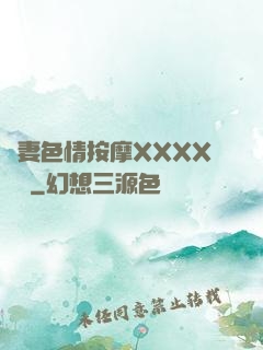 嬌妻色情按摩XXXX視頻