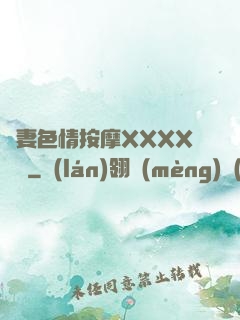 嬌妻色情按摩XXXX視頻