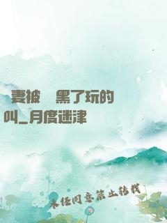 嬌妻被幾個黑了玩的慘叫