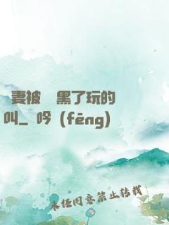 嬌妻被幾個黑了玩的慘叫