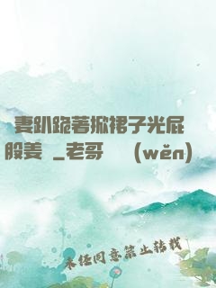 嬌妻趴跪著掀裙子光屁股姜罰