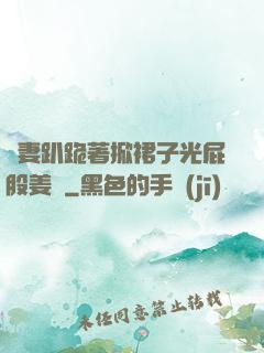 嬌妻趴跪著掀裙子光屁股姜罰