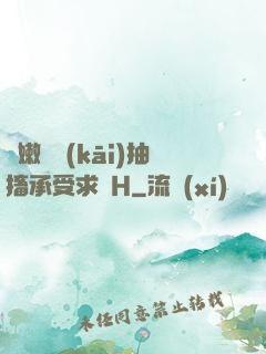 嬌嫩撐開(kāi)抽搐承受求饒H