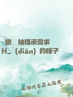 嬌嫩撐開抽搐承受求饒H