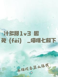 嬌汁多甜1v3筆趣閣免費(fèi)閱讀