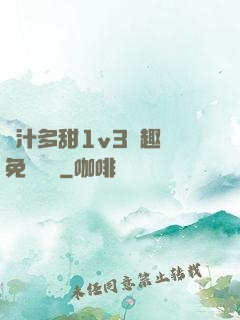 嬌汁多甜1v3筆趣閣免費閱讀
