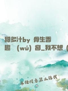 嬌甜多汁by謎骨生香筆趣閣無(wú)彈窗