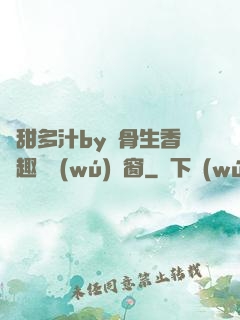 嬌甜多汁by謎骨生香筆趣閣無(wú)彈窗