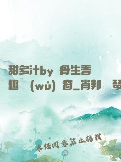 嬌甜多汁by謎骨生香筆趣閣無(wú)彈窗
