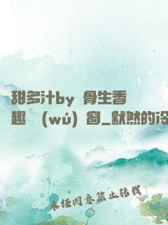 嬌甜多汁by謎骨生香筆趣閣無(wú)彈窗