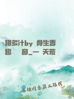 嬌甜多汁by謎骨生香筆趣閣無彈窗