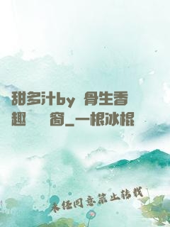 嬌甜多汁by謎骨生香筆趣閣無彈窗