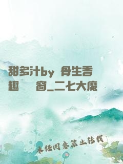 嬌甜多汁by謎骨生香筆趣閣無彈窗