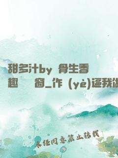 嬌甜多汁by謎骨生香筆趣閣無彈窗