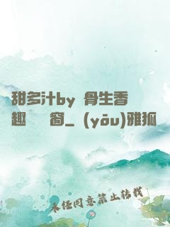 嬌甜多汁by謎骨生香筆趣閣無彈窗