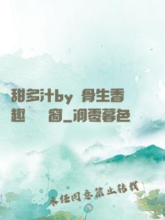 嬌甜多汁by謎骨生香筆趣閣無彈窗