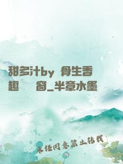 嬌甜多汁by謎骨生香筆趣閣無彈窗