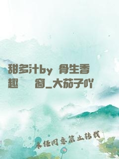 嬌甜多汁by謎骨生香筆趣閣無彈窗