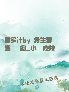 嬌甜多汁by謎骨生香筆趣閣無彈窗