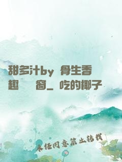 嬌甜多汁by謎骨生香筆趣閣無彈窗