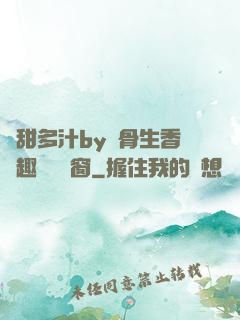 嬌甜多汁by謎骨生香筆趣閣無彈窗