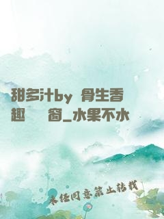 嬌甜多汁by謎骨生香筆趣閣無彈窗
