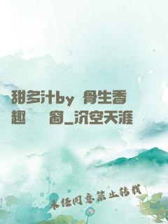 嬌甜多汁by謎骨生香筆趣閣無彈窗