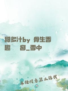 嬌甜多汁by謎骨生香筆趣閣無彈窗