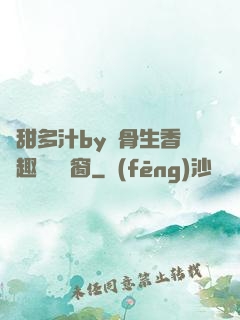 嬌甜多汁by謎骨生香筆趣閣無彈窗