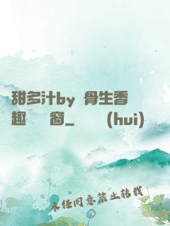 嬌甜多汁by謎骨生香筆趣閣無彈窗