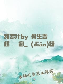 嬌甜多汁by謎骨生香筆趣閣無彈窗