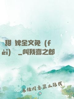 嬌甜寵婢全文免費(fèi)閱讀