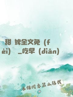 嬌甜寵婢全文免費(fèi)閱讀