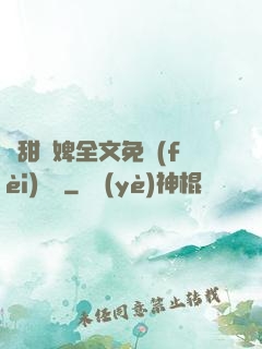 嬌甜寵婢全文免費(fèi)閱讀