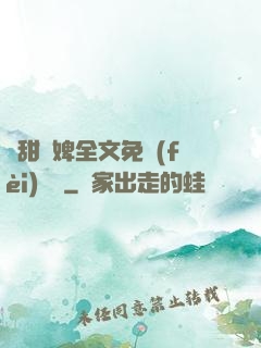 嬌甜寵婢全文免費(fèi)閱讀