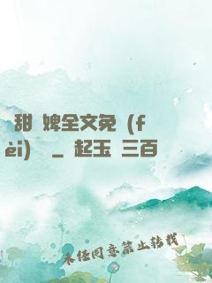 嬌甜寵婢全文免費(fèi)閱讀