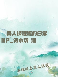 嬌軟美人被灌溉的日常NP