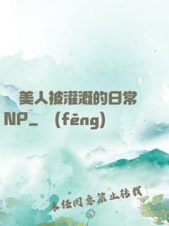 嬌軟美人被灌溉的日常NP