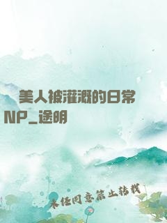嬌軟美人被灌溉的日常NP