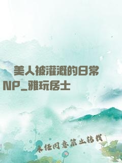 嬌軟美人被灌溉的日常NP