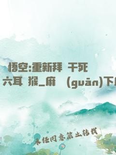 孫悟空:重新拜師干死六耳獼猴