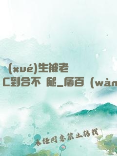 學(xué)生被老師C到合不攏腿